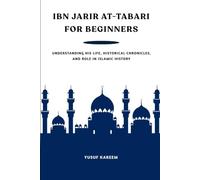 Ibn Jarir At-Tabari for Beginners: Understanding His Life, Historical Chronicles, and Role in Islamic History