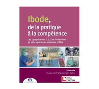Ibode, De La Pratique À La Compétence - Les Compétences 1, 2, 3 De L'infirmière De Bloc Opératoire Diplômée D'etat