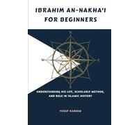 Ibrahim an-Nakha'i for Beginners: Understanding His Life, Scholarly Method, and Role in Islamic History