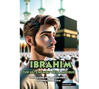 Ibrahim sur les chemins de la Mecque: Une histoire pour découvrir le pèlerinage en Islam