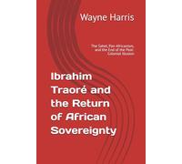 Ibrahim Traoré and the Return of African Sovereignty: The Sahel, Pan-Africanism, and the End of the Post-Colonial Illusion