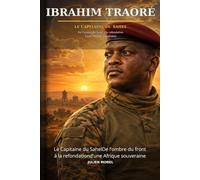 IBRAHIM TRAORÉ: Le Capitaine du SahelDe l’ombre du front à la refondationd’une Afrique souveraine