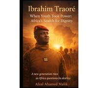 Ibrahim Traoré “When Youth Took Power: Africa’s Search for Dignity: Africa at the Crossroads “A new generation rises as Africa questions its destiny.”