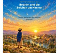 Ibrahim und die Zeichen am Himmel: Auf der Suche nach der Wahrheit - Eine liebevoll illustrierte Geschichte aus dem Koran für Kinder