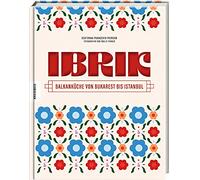 Ibrik: Balkanküche von Bukarest bis Istanbul