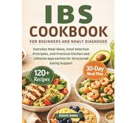 IBS COOKBOOK FOR BEGINNERS AND NEWLY DIAGNOSED: Everyday Meal Ideas, Food Selection Principles, and Practical Kitchen and Lifestyle Approaches for Structured Eating Support