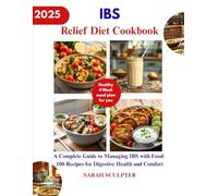 IBS Relief Diet Cookbook: A Complete Guide to Managing IBS with Food: 100 Recipes for Digestive Health and Comfort