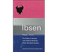 Ibsen Plays: V. 4: "John Gabriel Borkman", "Pillars Of Society" And "When We Dead Awaken