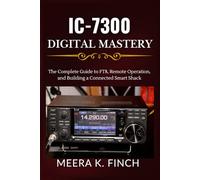 IC-7300 Digital Mastery: The Complete Guide to FT8, Remote Operation, and Building a Connected Smart Shack