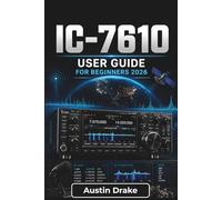 IC-7610 USER GUIDE For Beginners 2026: Essential Instructions for Setup, Antenna Use, Digital Communication, Advanced Receiving Features, and Station Management