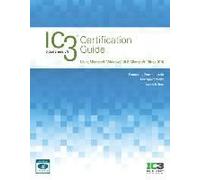 Ic3 Certification Guide Using Microsoft Windows 10 & Microsoft Office 2016