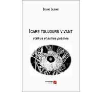 Icare toujours vivant: Haïkus et autres poèmes