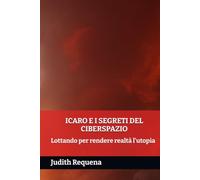 ICARO E I SEGRETI DEL CIBERSPAZIO: Lottando per rendere realtà l'utopia