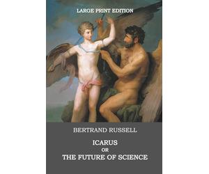 Icarus or The Future of Science [Large Print Edition], Complete & Unabridged, Hardcover: Also included in this edition is Bertrand Russell’s essay “The Place of Science in a Liberal Education”