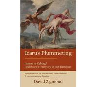 Icarus Plummeting: Human or Cyborg? Healthcare’s trajectory in our digital age How do we care for one another’s vulnerabilities? A view over several decades
