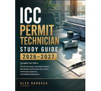 ICC PERMIT TECHNICIAN STUDY GUIDE 2026-2027: Strengthen Your Skills in Permit Processing, Code Administration, Plan Review, Construction Documents, 450 Practice Questions, and Detailed Explanations
