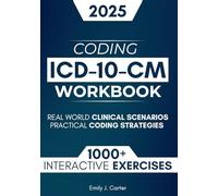 ICD-10-CM Coding Workbook: 1000+ Interactive Coding Exercises, Real-World Clinical Scenarios & Practical Strategies for Medical Coding Excellence