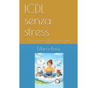 ICDL senza stress: ICDL senza stress Tutto l’ICDL in un solo libro, spiegato semplice