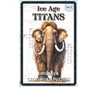 Ice Age Titans Dinosaur Crossword Puzzles: Crossword Puzzles with Easy to Read about the Mammoths, Saber-Tooths, Prehistoric Cold-Climate Creatures ... for Dinosaur Lovers, Kids, Puzzle Enthusiasts