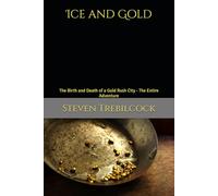 Ice and Gold: The Birth and Death of a Gold Rush City - The Entire Adventure