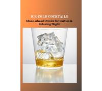 ICE-COLD COCKTAILS: Make-Ahead Drinks for Parties & Relaxing Night