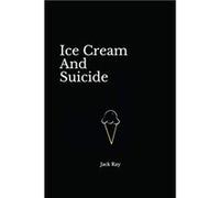 Ice Cream and Suicide | Jack Ray Jack RayJack Ray (Auteur)