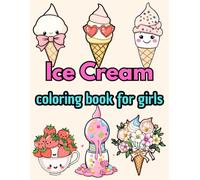 Ice Cream Coloring Book: A Fun and Whimsical Coloring Adventure with Cute Ice Cream Treats, Magical Scenes, and Sweet Designs for Girls