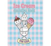 Ice Cream Coloring Book For Kids: Fun ice cream coloring book for kids with cute designs easy pages for coloring and creative play to build focus and imagination