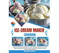 Ice-cream Maker cookbook: Beginners Guide to Making Ice-Cream Using KitchenAid Ice-cream Maker | Recipes for Dairy & Dairy-Free Frozen Desserts, Gelato, Yogurt, Treats & More.