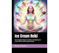 Ice Cream Reiki: The Complete Master’s Guide to Integrating Ice Cream Rituals with Energy Healing