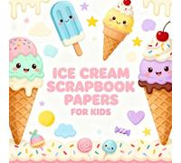 ICE CREAM SCRAPBOOK PAPERS FOR KIDS: Fun Ice Cream Themed Craft Paper Pack for Children, Cute Desserts, Sweet Treat Designs for Scrapbooking, Journaling, DIY Projects & Creative Play