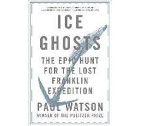 Ice Ghosts: The Epic Hunt For The Lost Franklin Expedition