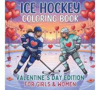 Ice Hockey Coloring Book. Valentine's Day Edition For Girls And Women: 40 Lovely Illustrations of Female Players, Hearts & Pucks. A Creative Valentine's Gift for Hockey Moms, Girlfriends & Teens