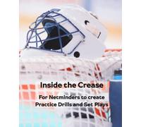 Ice Hockey goalie drills: Inside the Crease: 150 Pages for Netminders to Create Practice Drills and Set Plays