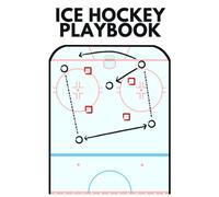 Ice Hockey Playbook: The Must-have Accessory For Ice Hockey Coaches - Blank Notebook With Ice Diagrams For Drawing Up Plays, Creating Drills, And Scouting