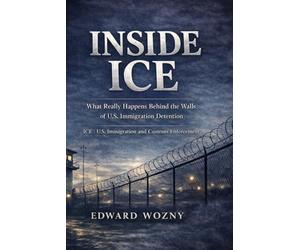 ICE: Inside America’s Immigration Enforcement System: History, Arrests, and the Political Battle Over U.S. Immigration Enforcement