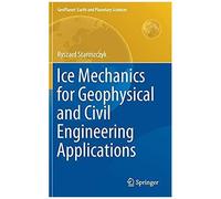 Ice Mechanics For Geophysical And Civil Engineering Applications