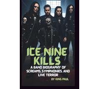 ICE NINE KILLS: A BAND BIOGRAPHY OF SCREAMS, SYMPHONIES, AND LIVE TERROR