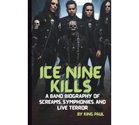 ICE NINE KILLS: A BAND BIOGRAPHY OF SCREAMS, SYMPHONIES, AND LIVE TERROR
