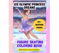 Ice Olympic Princess Dreams: Figure Skating Coloring Book: 30 Elegant Illustrations of Winter Games Magic - Featuring Women’s Single Skating, Beautiful Dresses, and Graceful Spins for Girls Ages 6-10