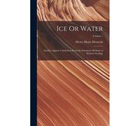 Ice Or Water: Another Appeal To Induction From The Scholastic Methods Of Modern Geology; Volume 1