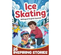 Ice Skating book for Kids: 26 Bilingual Stories in English & Spanish to Teach Safety, Skills Confidence : An A-Z Guide for children's
