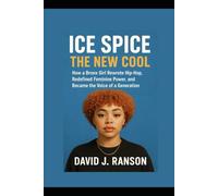 Ice Spice: The New Cool: How a Bronx Girl Rewrote Hip-Hop, Redefined Feminine Power, and Became the Voice of a Generation