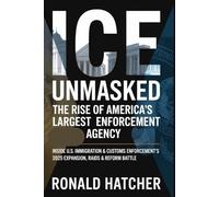 ICE Unmasked: The Rise of America’s Largest Enforcement Agency: Inside U.S. Immigration & Customs Enforcement’s 2025 Expansion, Raids & Reform Battle
