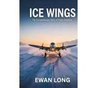 ICE WINGS: The Extraordinary Story of Polar Aviation