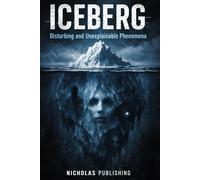 ICEBERG: Disturbing and Unexplainable Phenomena: A Deep Dive into Real Cases, Unsolved Mysteries, Reality Glitches, Paranormal Encounters, and ... Challenge Everything You Know About Reality
