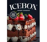 ICEBOX DESSERT COOKBOOK: Mouthwatering Icebox Dessert Recipes: From Creamy Classics to Fruity No-Bake Twists-Chilled, Easy Treats for Every Skill Level, Craving, and Celebration