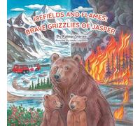 Icefields and Flames: Brave Grizzlies of Jasper: A Wildfire Survival Adventure Inspired by a Real Bear Family, Teaching Fire Safety and Respect for the Wild