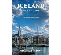 Iceland: A Brief History of Vikings, Volcanoes and Independence: From the Medieval Commonwealth and the Danish Crown to the Cod Wars and the Modern Republic