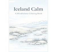 Iceland Calm: A Mindfulness Coloring Book Inspired by Icelandic Landscapes for Relaxation, Stress Relief, and Calm Focus